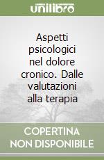 Aspetti psicologici nel dolore cronico. Dalle valutazioni alla terapia libro