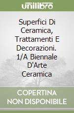 Superfici Di Ceramica, Trattamenti E Decorazioni. 1/A Biennale D'Arte Ceramica libro