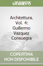 Architettura. Vol. 4: Guillermo Vazquez Consuegra