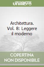 Architettura. Vol. 8: Leggere il moderno
