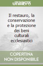 Il restauro, la conservazione e la protezione dei beni culturali ecclesiastici libro