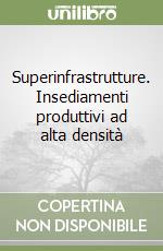 Superinfrastrutture. Insediamenti produttivi ad alta densità libro