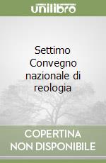 Settimo Convegno nazionale di reologia libro