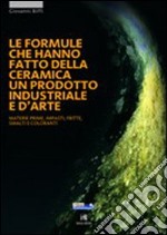 Le formule che hanno fatto della ceramica un prodotto industriale e d'arte. Materie prime, impasti, smalti e coloranti libro