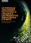 Le formule che hanno fatto della ceramica un prodotto industriale e d'arte. Materie prime, impasti, smalti e coloranti libro