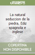 La natural seduccion de la piedra. Ediz spagnola e inglese libro