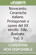 Novecento. Ceramiche italiane. Protagonisti e opere del XX secolo. Ediz. illustrata. Vol. 3 libro