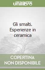 Gli smalti. Esperienze in ceramica libro