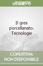 Il gres porcellanato. Tecnologie libro