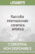 Raccolta internazionale ceramica artistica libro