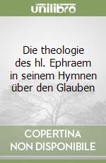 Die theologie des hl. Ephraem in seinem Hymnen über den Glauben libro