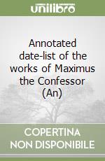 Annotated date-list of the works of Maximus the Confessor (An) libro