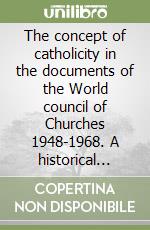 The concept of catholicity in the documents of the World council of Churches 1948-1968. A historical study with systematic theological reflections libro