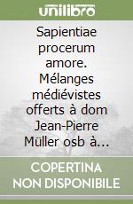 Sapientiae procerum amore. Mélanges médiévistes offerts à dom Jean-Pierre Müller osb à l'occasion de son 70ème anniversaire (le 24 février 1974) libro