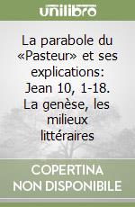 La parabole du «Pasteur» et ses explications: Jean 10, 1-18. La genèse, les milieux littéraires