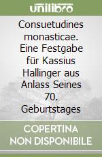 Consuetudines monasticae. Eine Festgabe für Kassius Hallinger aus Anlass Seines 70. Geburtstages libro