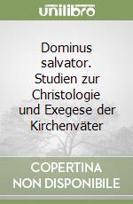 Dominus salvator. Studien zur Christologie und Exegese der Kirchenväter libro