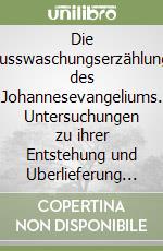 Die fusswaschungserzählung des Johannesevangeliums. Untersuchungen zu ihrer Entstehung und Uberlieferung im Urchristentum libro