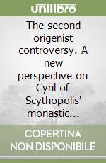 The second origenist controversy. A new perspective on Cyril of Scythopolis' monastic biographies as historical sources for sixth-century origenism libro