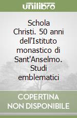 Schola Christi. 50 anni dell'Istituto monastico di Sant'Anselmo. Studi emblematici libro