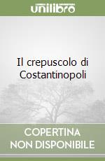 Il crepuscolo di Costantinopoli libro