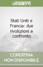 Stati Uniti e Francia: due rivoluzioni a confronto libro