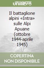 Il battaglione alpini «Intra» sulle Alpi Apuane (ottobre 1944-aprile 1945) libro