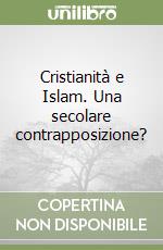 Cristianità e Islam. Una secolare contrapposizione?