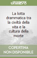 La lotta drammatica tra la civiltà della vita e la cultura della morte libro