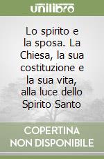 Lo spirito e la sposa. La Chiesa, la sua costituzione e la sua vita, alla luce dello Spirito Santo libro