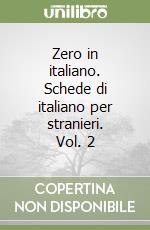 Zero in italiano. Schede di italiano per stranieri. Vol. 2 libro