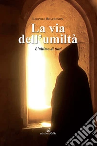 La via dell'umiltà. L'ultimo di tutti libro