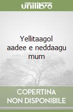 Yellitaagol aadee e neddaagu mum