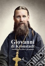 Giovanni di Kronstadt. Mediatore tra Dio e gli uomini libro