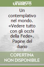 Un contemplativo nel mondo. «Vedere tutto con gli occhi della Fede». Pagine del diario libro