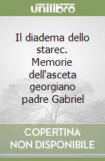 Il diadema dello starec. Memorie dell'asceta georgiano padre Gabriel libro