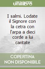 I salmi. Lodate il Signore con la cetra con l'arpa a dieci corde a lui cantate libro
