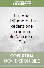 La follia dell'amore. La Redenzione, dramma dell'amore di Dio libro