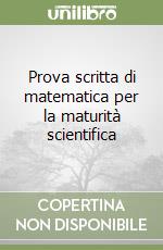 Prova scritta di matematica per la maturità scientifica libro