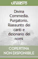 Divina Commedia. Purgatorio. Riassunto dei canti e dizionario dei nomi libro