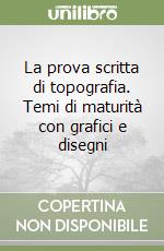 La prova scritta di topografia. Temi di maturità con grafici e disegni libro