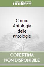 Carmi. Antologia delle antologie libro