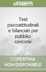 Test psicoattitudinali e bilanciati per pubblici concorsi libro