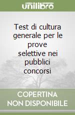 Test di cultura generale per le prove selettive nei pubblici concorsi libro