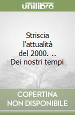 Striscia l'attualità del 2000. .. Dei nostri tempi libro