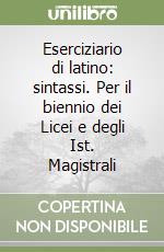 Eserciziario di latino: sintassi. Per il biennio dei Licei e degli Ist. Magistrali libro