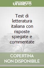 Test di letteratura italiana con risposte spiegate e commentate libro