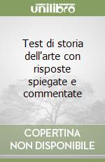 Test di storia dell'arte con risposte spiegate e commentate libro