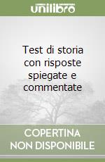 Test di storia con risposte spiegate e commentate libro