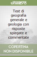 Test di geografia generale e geologia con risposte spiegate e commentate libro